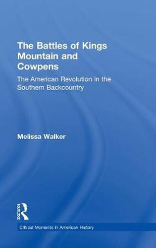 Cover image for The Battles of Kings Mountain and Cowpens: The American Revolution in the Southern Backcountry