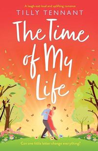 Cover image for The Time of My Life: A laugh-out-loud and uplifting romance