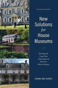 Cover image for New Solutions for House Museums: Ensuring the Long-Term Preservation of America's Historic Houses