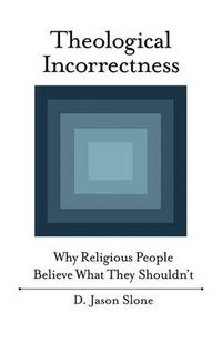 Cover image for Theological Incorrectness: Why Religious People Believe What They Shouldn't