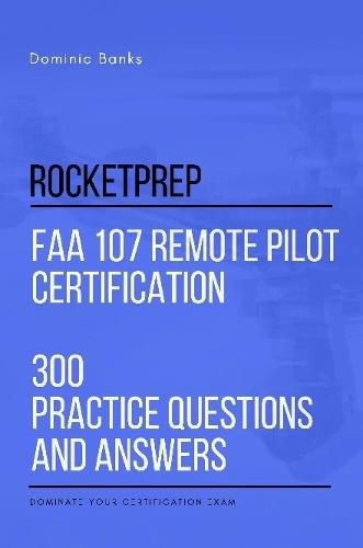 Cover image for RocketPrep FAA 107 Remote Pilot Certification 300 Practice Questions and Answers