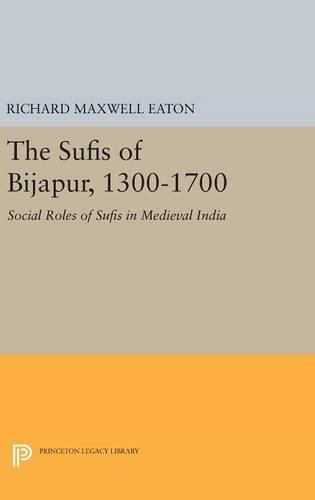 The Sufis of Bijapur, 1300-1700: Social Roles of Sufis in Medieval India