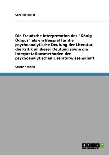 Psychoanalytische Deutung Von Literatur: Die Freudsche Interpretation Des Konig Odipus.Interpretationsmethoden Der Psychoanalytischen Literaturwisse