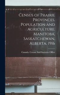 Cover image for Census of Prairie Provinces. Population and Agriculture. Manitoba, Saskatchewan, Alberta. 1916