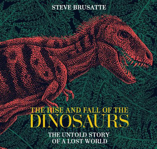 Cover image for The Rise And Fall Of The Dinosaurs