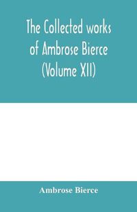 Cover image for The collected works of Ambrose Bierce (Volume XII)