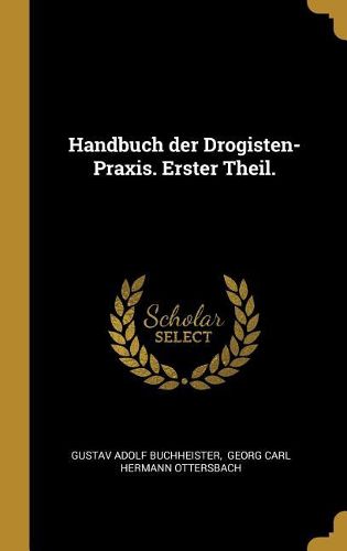 Cover image for Handbuch der Drogisten-Praxis. Erster Theil.