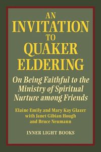 Cover image for An Invitation to Quaker Eldering: On Being Faithful to the Ministry of Spiritual Nurture among Friends