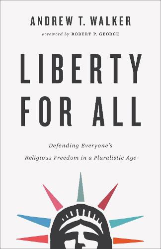 Liberty for All - Defending Everyone"s Religious Freedom in a Pluralistic Age