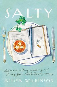 Cover image for Salty: Lessons on Eating, Drinking, and Living from Revolutionary Women