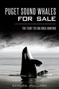 Cover image for Puget Sound Whales for Sale: The Fight to End Orca Hunting