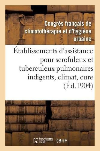 Cover image for Etablissements d'Assistance Pour Scrofuleux Et Tuberculeux Pulmonaires Indigents, Climat, Cure