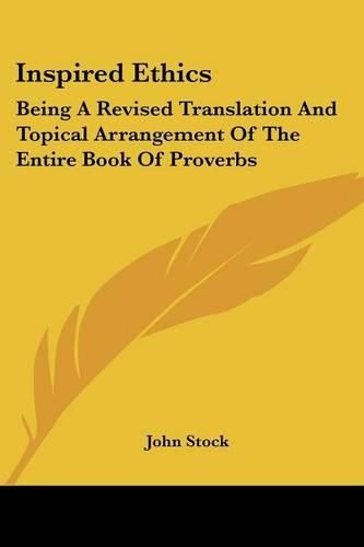 Cover image for Inspired Ethics: Being a Revised Translation and Topical Arrangement of the Entire Book of Proverbs