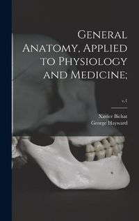 Cover image for General Anatomy, Applied to Physiology and Medicine;; v.1