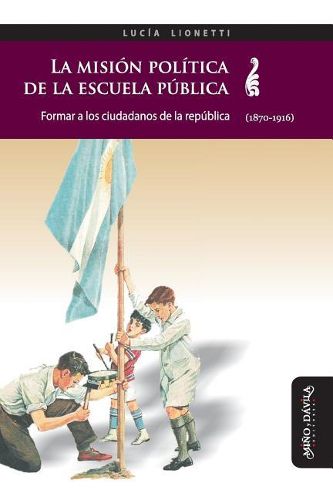 Cover image for La Misi n Pol tica de la Escuela P blica: Formar a Los Ciudadanos de la Rep blica (1870-1916)