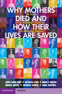 Cover image for Why Mothers Died and How their Lives are Saved: The Story of Confidential Enquiries into Maternal Deaths