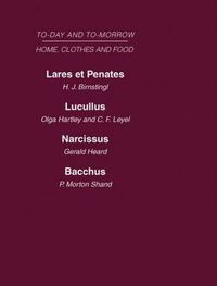 Cover image for Today and Tomorrow Volume 5 Home, Clothes and Food: Laret et Penates or the Home of the Future  Lucullus the Food of the Future  Narcissus an Anatomy of Clothes  Bacchus, or Wine To-day and To-morrow