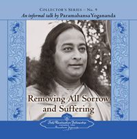 Cover image for Removing All Sorrow and Suffering: An Informal Talk by Paramahansa Yogananda Collector's Series No. 9