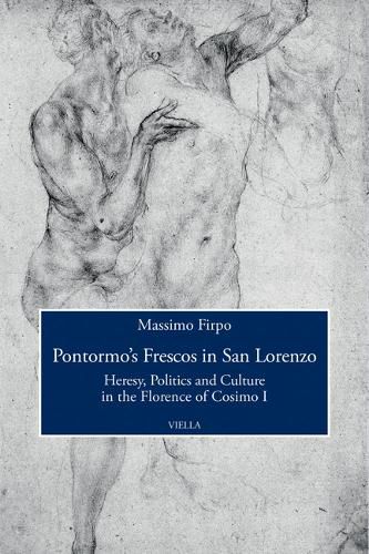 Cover image for Pontormo's Frescos in San Lorenzo: Heresy, Politics and Culture in the Florence of Cosimo I