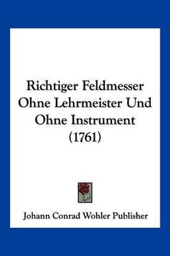 Cover image for Richtiger Feldmesser Ohne Lehrmeister Und Ohne Instrument (1761)