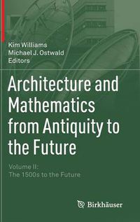 Cover image for Architecture and Mathematics from Antiquity to the Future: Volume II: The 1500s to the Future
