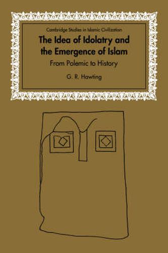 Cover image for The Idea of Idolatry and the Emergence of Islam: From Polemic to History