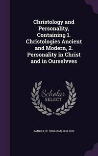 Cover image for Christology and Personality, Containing 1. Christologies Ancient and Modern, 2. Personality in Christ and in Ourselvves