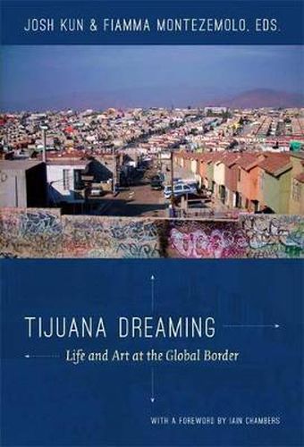 Cover image for Tijuana Dreaming: Life and Art at the Global Border