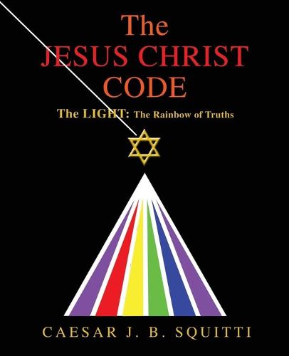 Cover image for The Jesus Christ Code: The LIGHT: The Rainbow of Truths