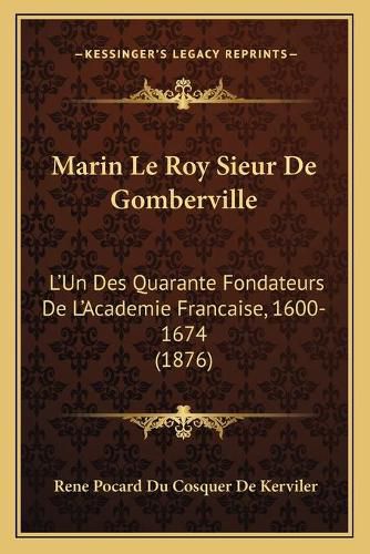 Marin Le Roy Sieur de Gomberville: L'Un Des Quarante Fondateurs de L'Academie Francaise, 1600-1674 (1876)