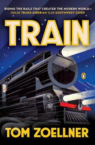 Cover image for Train: Riding the Rails That Created the Modern World - From the Trans-Siberian to the Southwest Chief