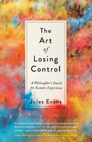 Cover image for The Art of Losing Control: A Philosopher's Search for Ecstatic Experience