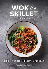 Cover image for The Wok and Skillet Cookbook: 300 Recipes for Stir-Frys and Noodles