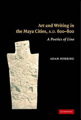 Art and Writing in the Maya Cities, AD 600-800: A Poetics of Line