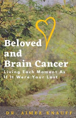 Cover image for Beloved and Brain Cancer: Living Each Moment As If It Were Your Last