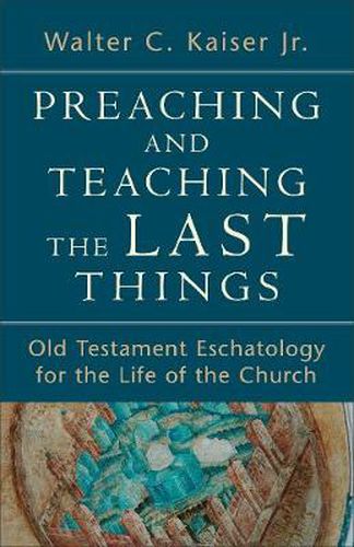 Cover image for Preaching and Teaching the Last Things - Old Testament Eschatology for the Life of the Church