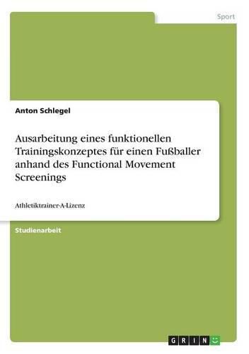 Cover image for Ausarbeitung eines funktionellen Trainingskonzeptes fur einen Fussballer anhand des Functional Movement Screenings: Athletiktrainer-A-Lizenz