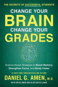 Cover image for Change Your Brain, Change Your Grades: The Secrets of Successful Students: Science-Based Strategies to Boost Memory, Strengthen Focus, and Study Faster