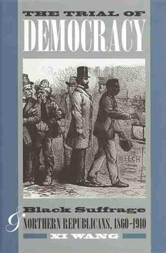 Cover image for The Trial of Democracy: Black Suffrage and Northern Republicans, 1860-1910