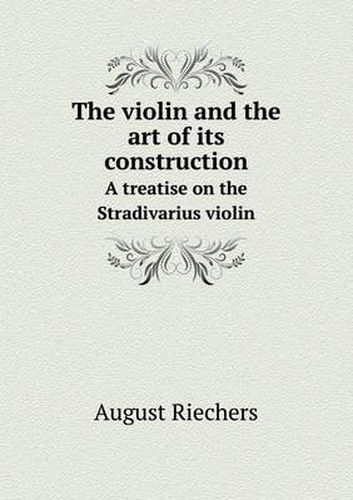 Cover image for The violin and the art of its construction A treatise on the Stradivarius violin