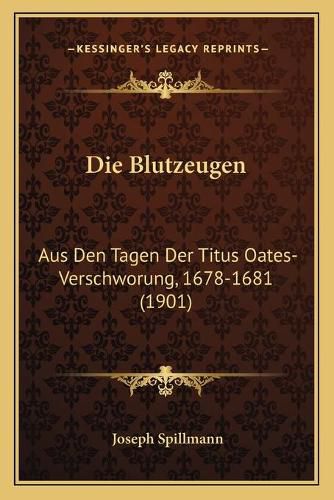 Cover image for Die Blutzeugen: Aus Den Tagen Der Titus Oates-Verschworung, 1678-1681 (1901)