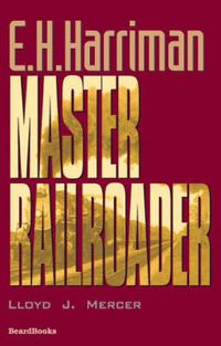 Cover image for E.H. Harriman: Master Railroader