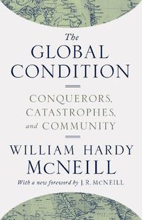 Cover image for The Global Condition: Conquerors, Catastrophes, and Community