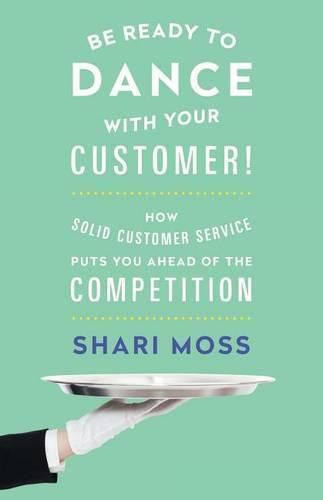 Cover image for Be Ready to Dance with Your Customer!: How Solid Customer Service Puts You Ahead of the Competition