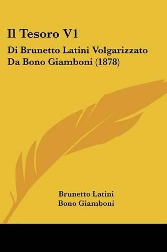 Cover image for Il Tesoro V1: Di Brunetto Latini Volgarizzato Da Bono Giamboni (1878)