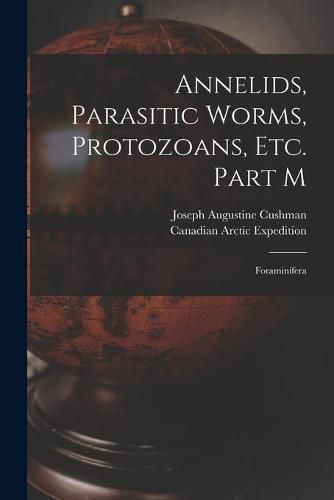 Annelids, Parasitic Worms, Protozoans, Etc. Part M [microform]: Foraminifera