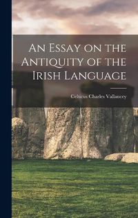 Cover image for An Essay on the Antiquity of the Irish Language