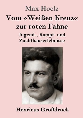 Cover image for Vom Weissen Kreuz zur roten Fahne (Grossdruck): Jugend-, Kampf- und Zuchthauserlebnisse