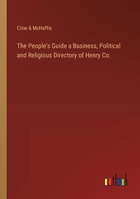 Cover image for The People's Guide a Business, Political and Religious Directory of Henry Co.