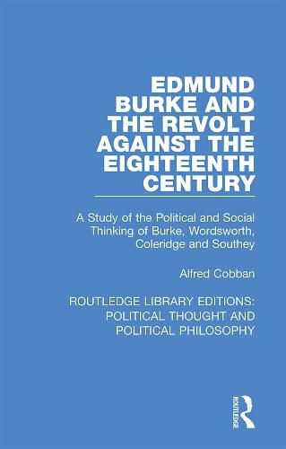 Cover image for Edmund Burke and the Revolt Against the Eighteenth Century: A Study of the Political and Social Thinking of Burke, Wordsworth, Coleridge and Southey